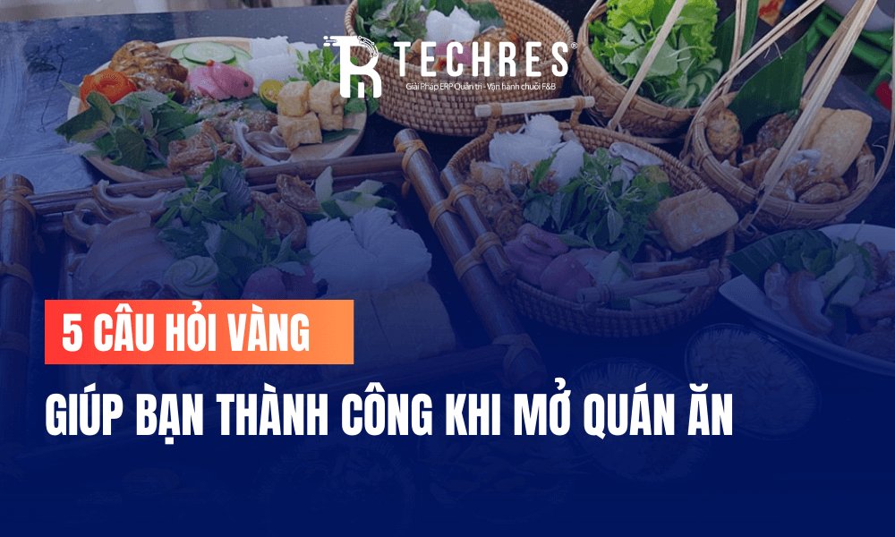 5 Câu Hỏi Vàng Giúp Bạn Thành Công Khi Mở Quán Ăn