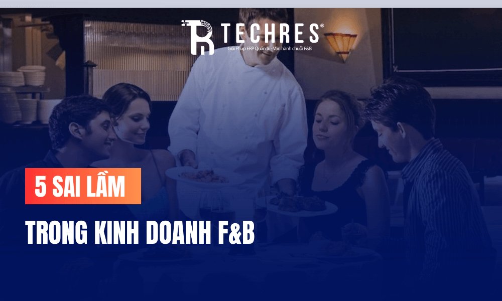 5 sai lầm trong kinh doanh F&B mà “TAY NGANG” thường mắc phải
