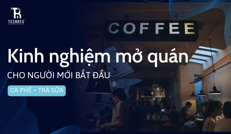 Kinh Nghiệm Mở Quán Cafe Trà Sữa Cho Người Mới