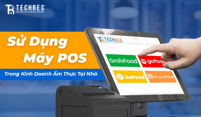 Sử Dụng Máy POS Trong Kinh Doanh Ẩm Thực Tại Nhà